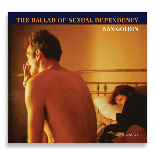Nan Goldin: Ballad of Sexual Dependency (Reissue Ed.)